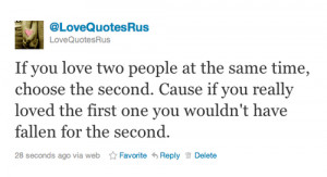 If you love two people at the same time choose the second
