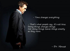 Time changes everything. That's what people say, it's not true. Doing ...