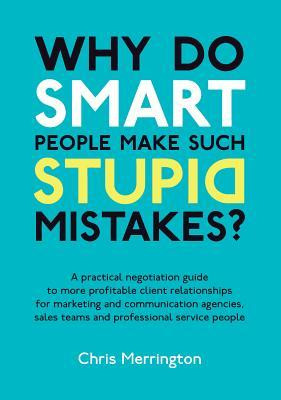 ... From Why Do Smart People Make Such Stupid Mistakes by Chris Merrington