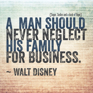 Walt Disney for a Man Should Never Neglect His Family Business