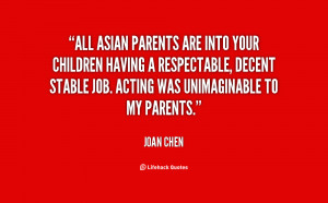 All Asian parents are into your children having a respectable, decent ...