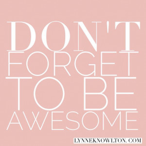 Don't forget to be Awesome !!