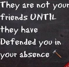 friend ALWAYS defends. More