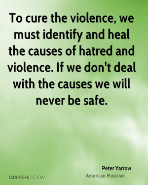 To cure the violence, we must identify and heal the causes of hatred ...