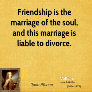 Friendship is the marriage of the soul, and this marriage is liable to ...