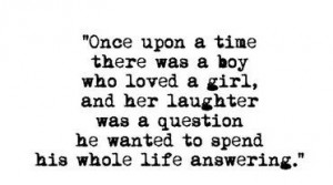 once upon a time there was a boy who loved a girl, and her laughter ...