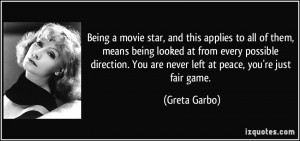... . You are never left at peace, you're just fair game. - Greta Garbo