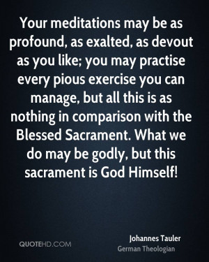 ... Blessed Sacrament. What we do may be godly, but this sacrament is God