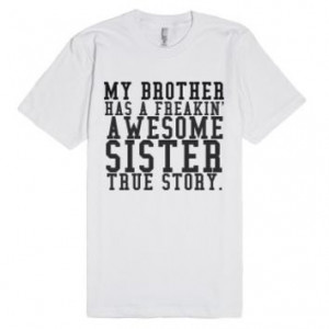My Brother Has A Freakin' Awesome Sister True Story-White T-Shirt