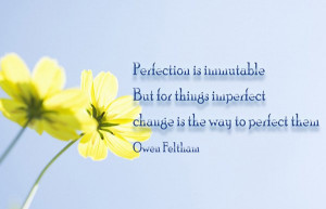 16 Perfection is immutable. But for things imperfect, change is the ...