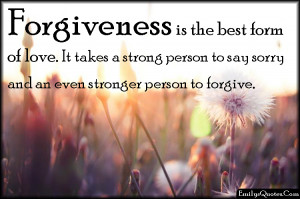 Forgiveness Is The Best Form Or Love It Takes A Strong Person To Say ...