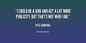 quote-Pete-Sampras-i-could-be-a-jerk-and-get-138684_1.png