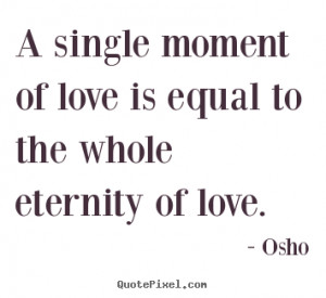 ... single moment of love is equal to the whole eternity of love