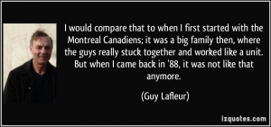 with the Montreal Canadiens; it was a big family then, where the guys ...