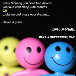 Every morning you have two choices: continue your sleep with dreams ...