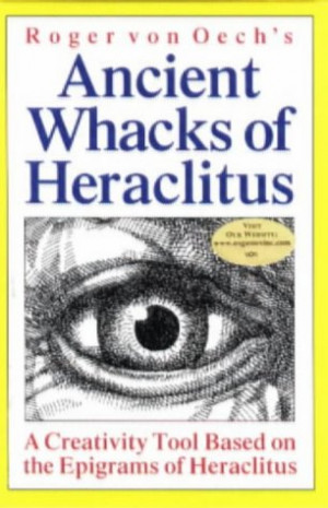 Roger Von Oech's Ancient Whacks of Heraclitus: A Creativity Tool Based ...