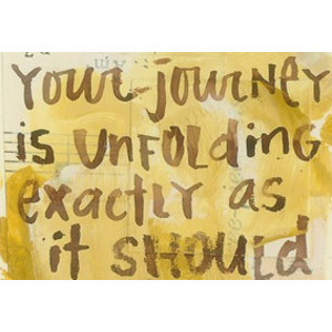 Quote: Your journey is unfolding exactly as it should.