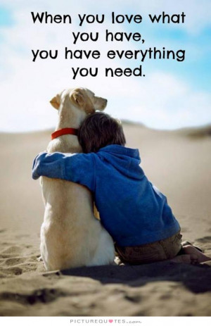 ... you love what you have, you have everything you need. Picture Quote #1