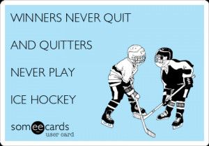... Sports Ecard: WINNERS NEVER QUIT AND QUITTERS NEVER PLAY ICE HOCKEY