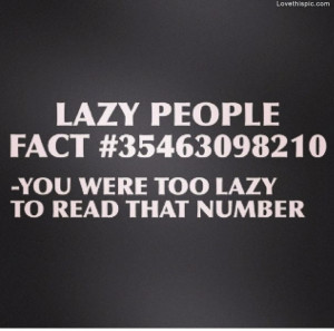 Lazy People Lazy people fact