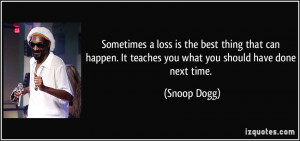 ... . It teaches you what you should have done next time. - Snoop Dogg