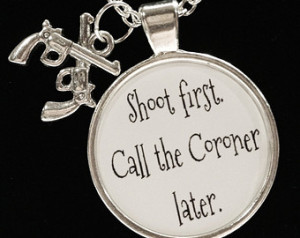 Gun Rights Lover Quote Shoot First Call The Coroner Later Pistol ...