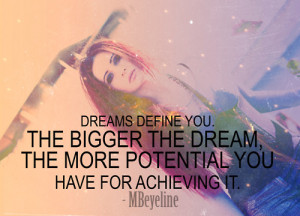 ... . The bigger the dream, the more potential you have for achieving it