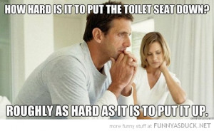 how hard put toilet seat down same up woman men funny pics pictures ...