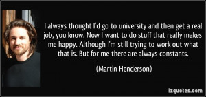 quote-i-always-thought-i-d-go-to-university-and-then-get-a-real-job ...