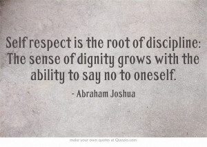Self respect is the root of discipline: The sense of dignity grows ...