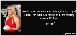 ... have done 24 movies and I am creating my own TV show. - Tara Reid