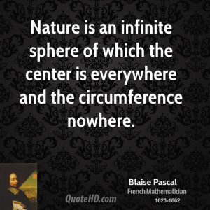 Nature is an infinite sphere of which the center is everywhere and the ...