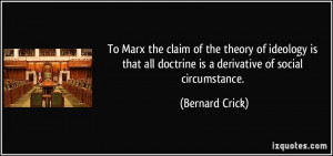 ... all doctrine is a derivative of social circumstance. - Bernard Crick