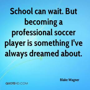 ... professional soccer player is something I've always dreamed about