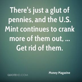 There's just a glut of pennies, and the U.S. Mint continues to crank ...