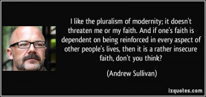 like the pluralism of modernity; it doesn't threaten me or my faith ...