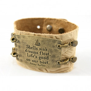 ... sink. Dreams float. Lifes good on our boat. - Jimmy Buffett Cuff