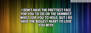 DON'T HAVE THE PRETTIEST FACE FOR YOU Profile Facebook Covers