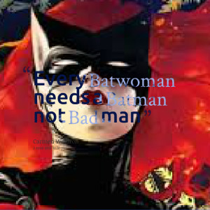 Quotes Picture: every batwoman needs a batman not bad man