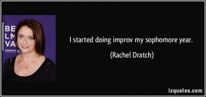 started doing improv my sophomore year. - Rachel Dratch