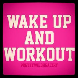 Wake up and workout!