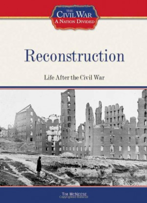 Reconstruction: Life After the Civil War (The Civil War: a Nation ...