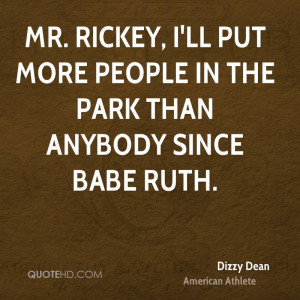 ... Rickey, I'll put more people in the park than anybody since Babe Ruth