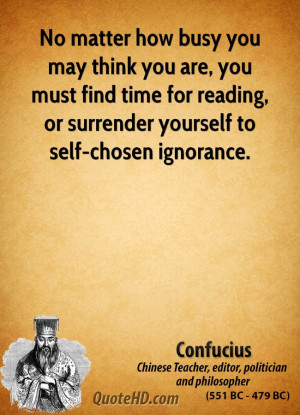 ... find time for reading, or surrender yourself to self-chosen ignorance