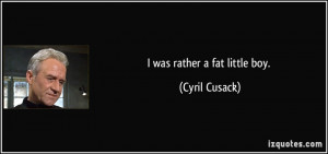 was rather a fat little boy. - Cyril Cusack