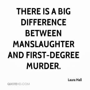 ... is a big difference between manslaughter and first-degree murder