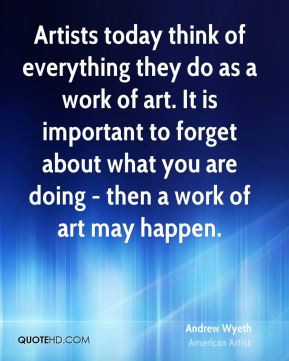Andrew Wyeth - Artists today think of everything they do as a work of ...