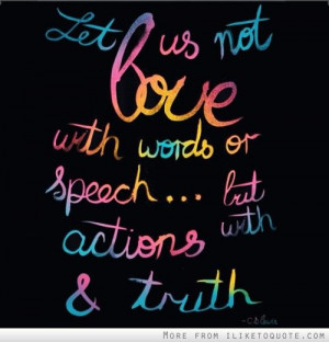 Let us not love with words or speech, but with actions and truth. # ...