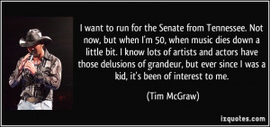 want to run for the Senate from Tennessee. Not now, but when I'm 50 ...