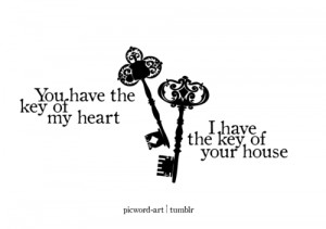 You have the key of my heart, I have the key of your house. #quote # ...